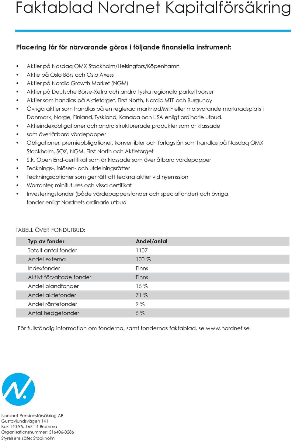 eller motsvarande marknadsplats i Danmark, Norge, Finland, Tyskland, Kanada och USA enligt ordinarie utbud.