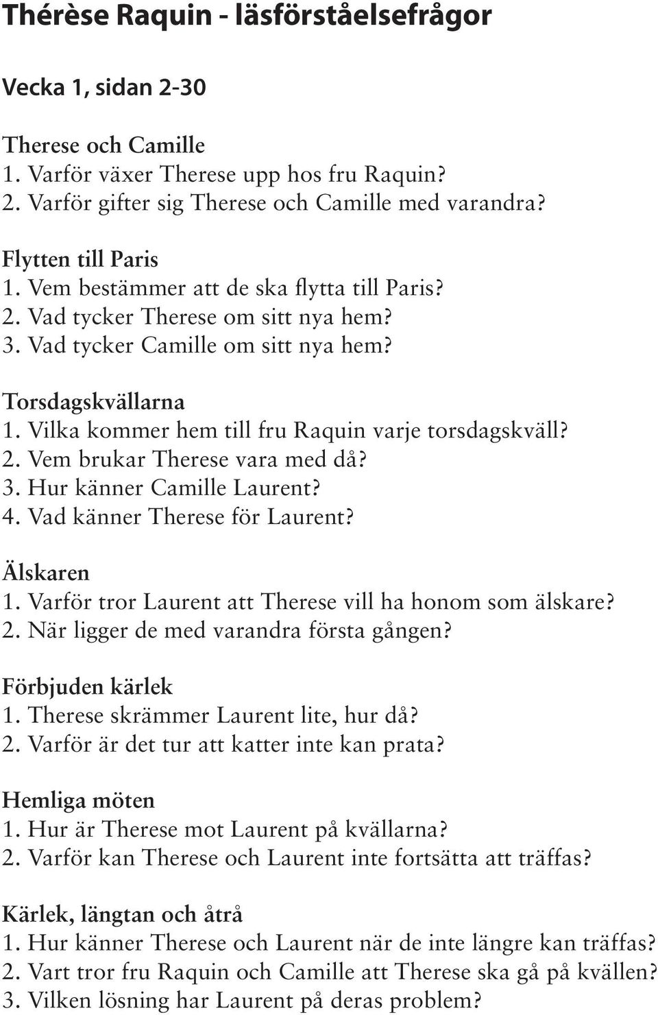 3. Hur känner Camille Laurent? 4. Vad känner Therese för Laurent? Älskaren 1. Varför tror Laurent att Therese vill ha honom som älskare? 2. När ligger de med varandra första gången?