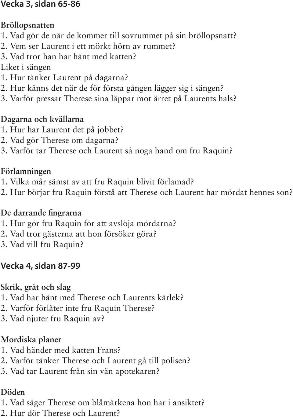 Dagarna och kvällarna 1. Hur har Laurent det på jobbet? 2. Vad gör Therese om dagarna? 3. Varför tar Therese och Laurent så noga hand om fru Raquin? Förlamningen 1.