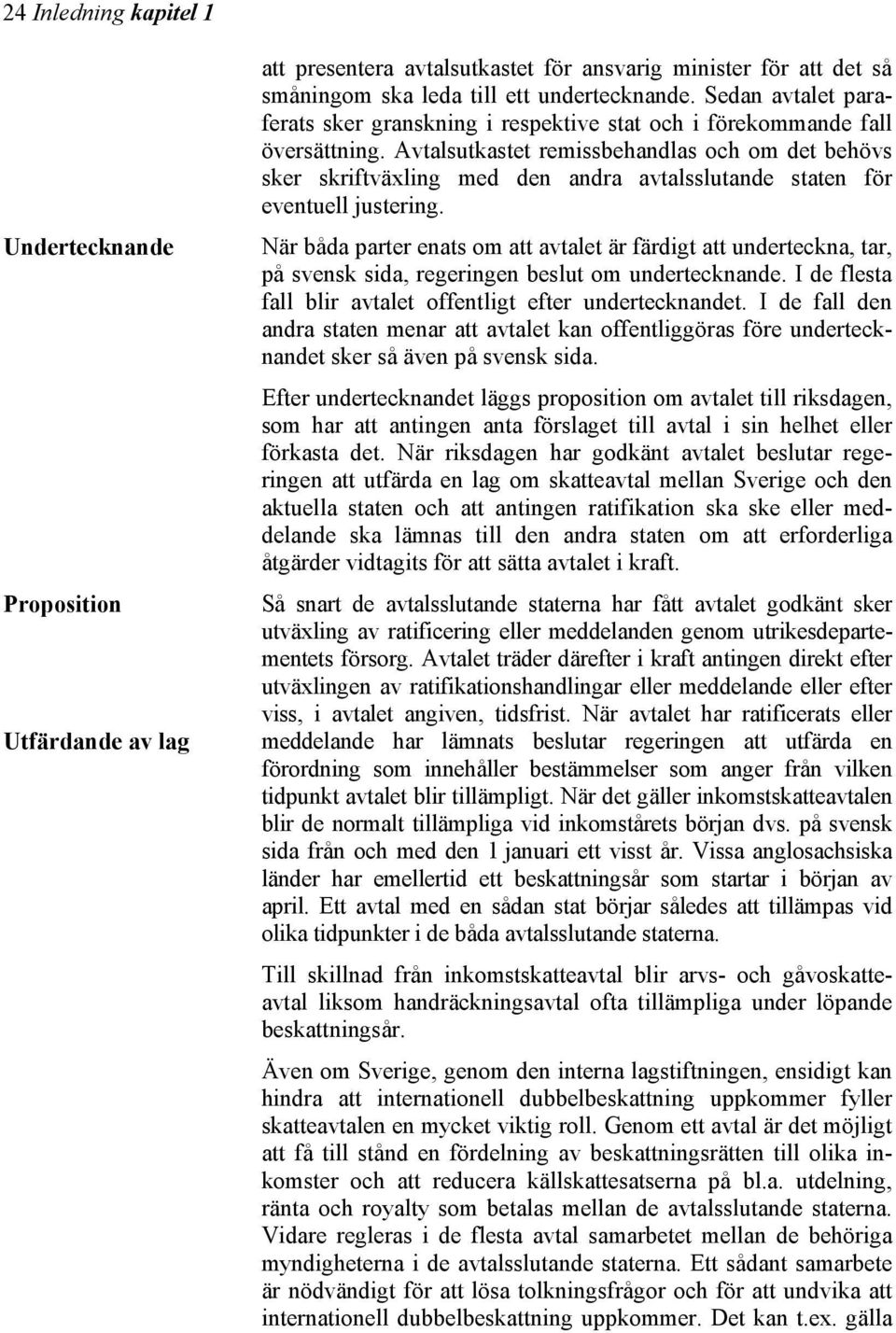 Avtalsutkastet remissbehandlas och om det behövs sker skriftväxling med den andra avtalsslutande staten för eventuell justering.