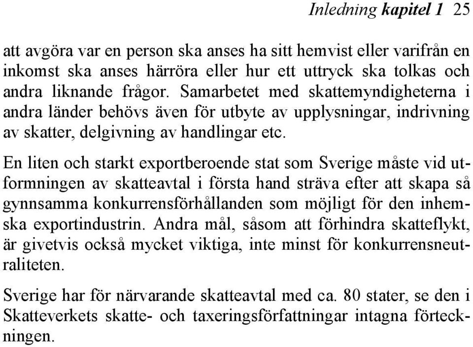 En liten och starkt exportberoende stat som Sverige måste vid utformningen av skatteavtal i första hand sträva efter att skapa så gynnsamma konkurrensförhållanden som möjligt för den inhemska