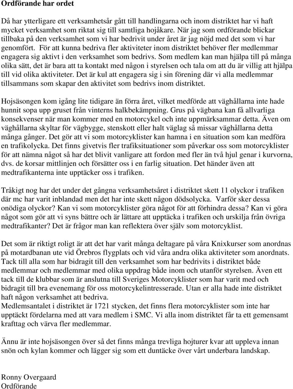 För att kunna bedriva fler aktiviteter inom distriktet behöver fler medlemmar engagera sig aktivt i den verksamhet som bedrivs.