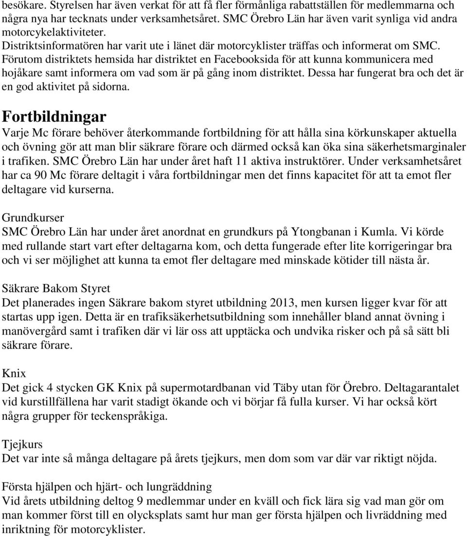 Förutom distriktets hemsida har distriktet en Facebooksida för att kunna kommunicera med hojåkare samt informera om vad som är på gång inom distriktet.