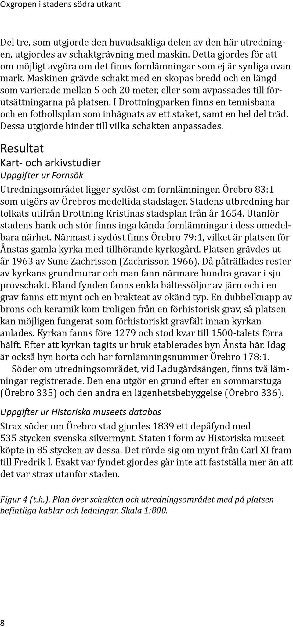 Maskinen grävde schakt med en skopas bredd och en längd som varierade mellan 5 och 20 meter, eller som avpassades till förutsättningarna på platsen.