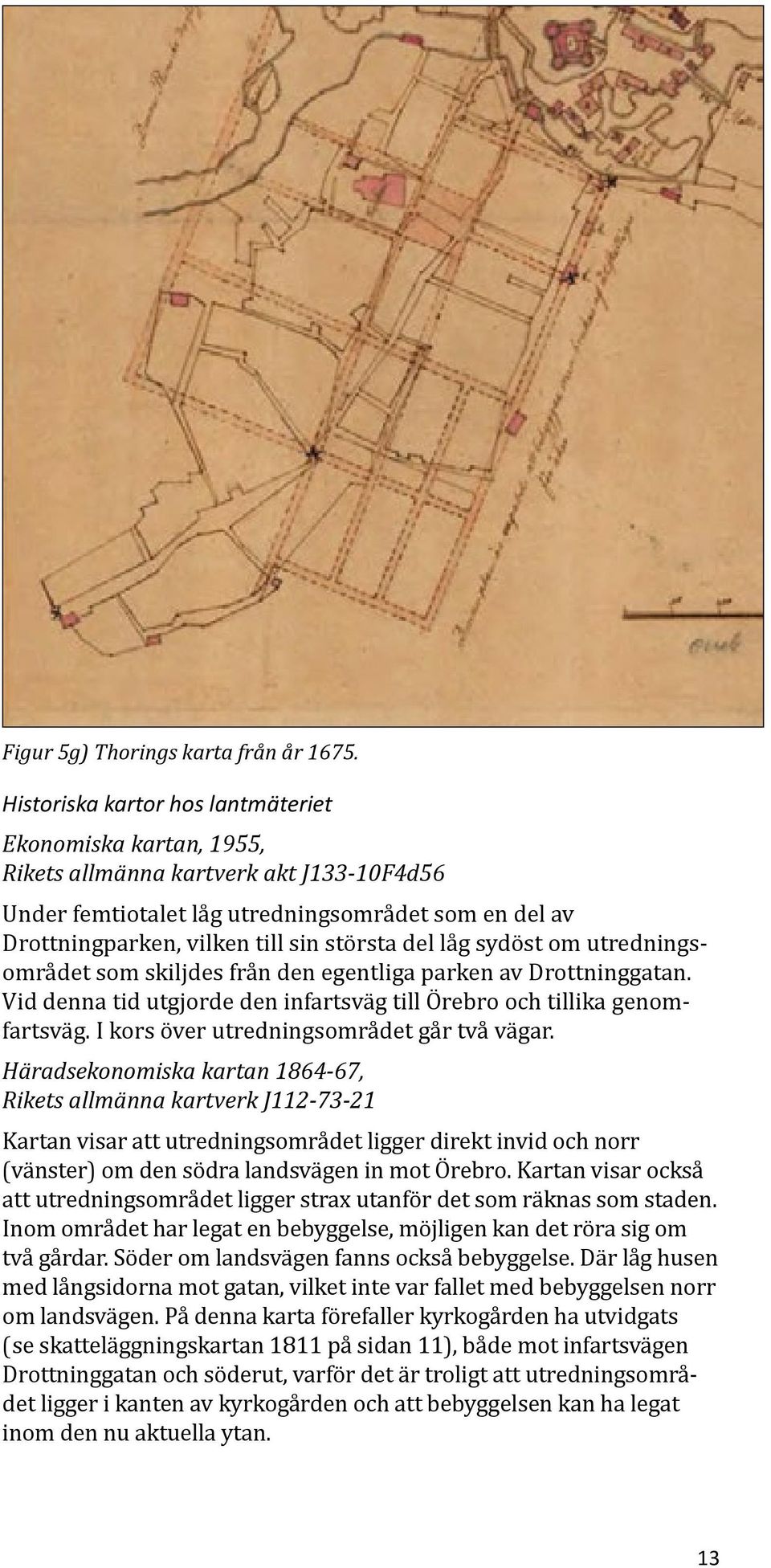 del låg sydöst om utredningsområdet som skiljdes från den egentliga parken av Drottninggatan. Vid denna tid utgjorde den infartsväg till Örebro och tillika genomfartsväg.
