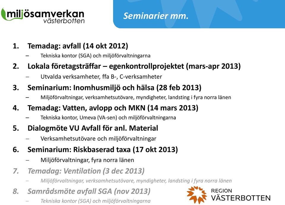 Seminarium: Inomhusmiljö och hälsa (28 feb 2013) Miljöförvaltningar, verksamhetsutövare, myndigheter, landsting i fyra norra länen 4.