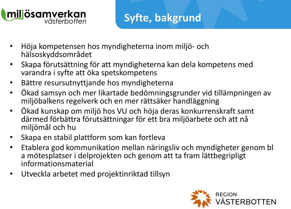 kunskap om miljö hos VU och höja deras konkurrenskraft samt därmed förbättra förutsättningar för ett bra miljöarbete och att nå miljömål och hu Skapa en stabil plattform som kan fortleva