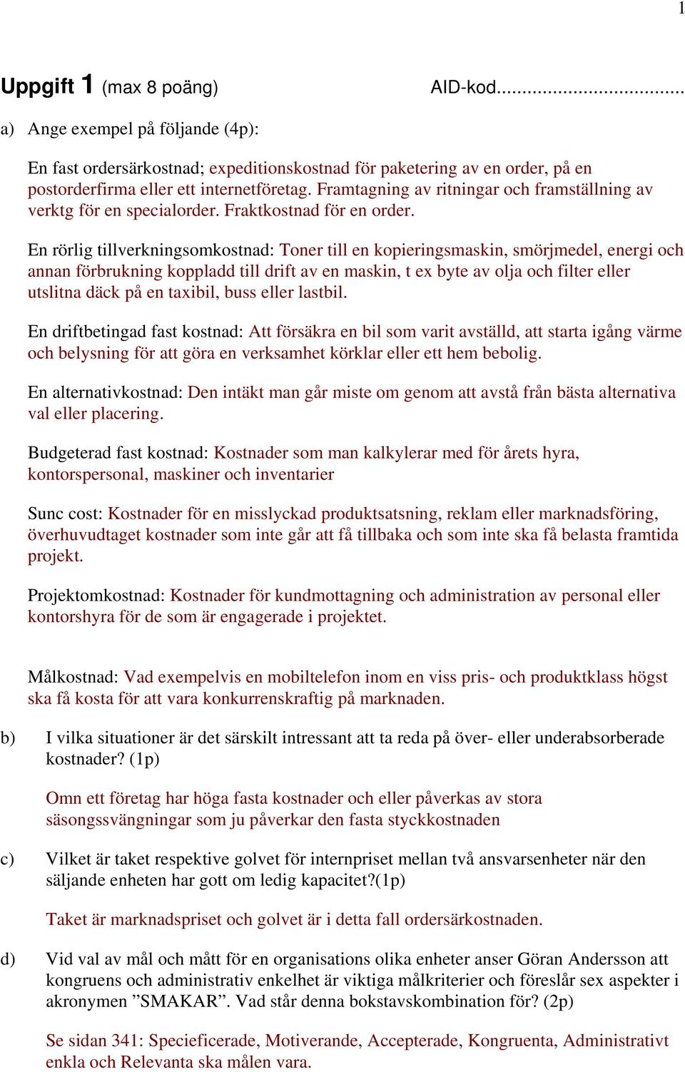 En rörlig tillverkningsomkostnad: Toner till en kopieringsmaskin, smörjmedel, energi och annan förbrukning koppladd till drift av en maskin, t ex byte av olja och filter eller utslitna däck på en