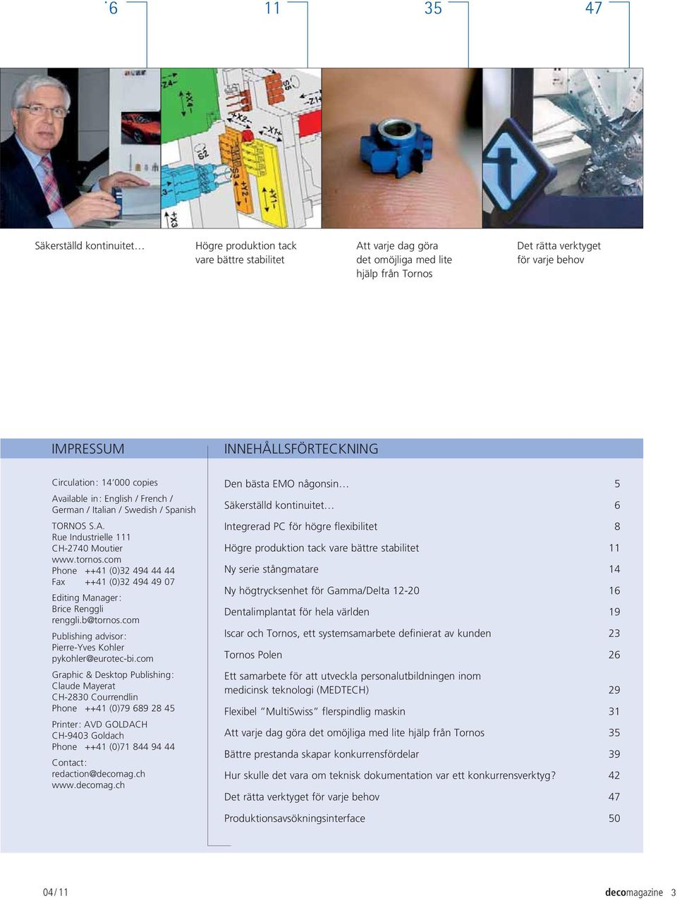 com Phone ++41 (0)32 494 44 44 Fax ++41 (0)32 494 49 07 Editing Manager : Brice Renggli renggli.b@tornos.com Publishing advisor : Pierre-Yves Kohler pykohler@eurotec-bi.