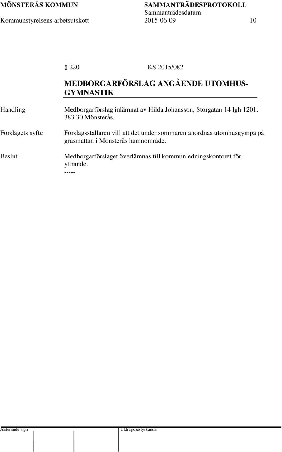 Förslagets syfte Förslagsställaren vill att det under sommaren anordnas utomhusgympa på