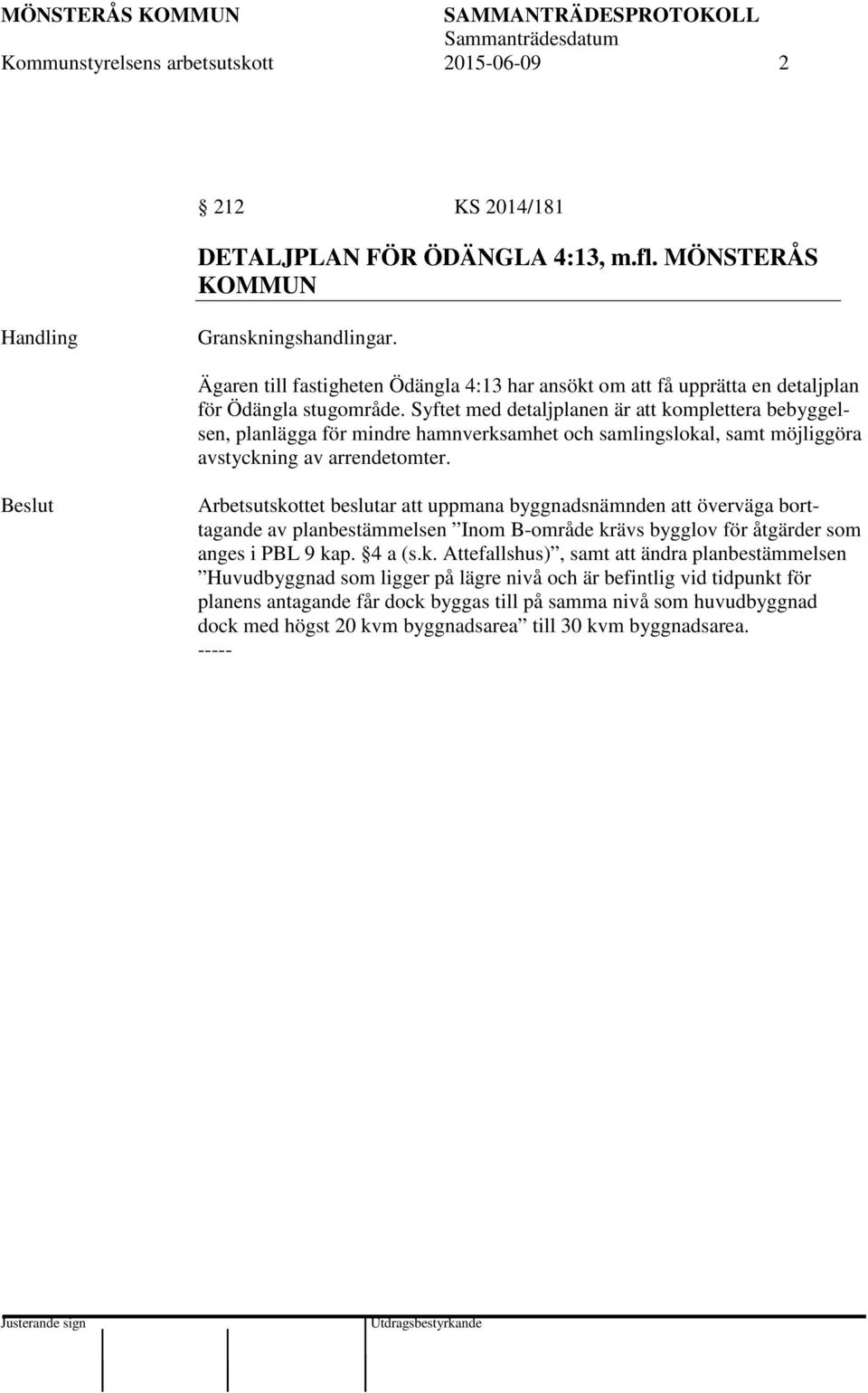 Syftet med detaljplanen är att komplettera bebyggelsen, planlägga för mindre hamnverksamhet och samlingslokal, samt möjliggöra avstyckning av arrendetomter.