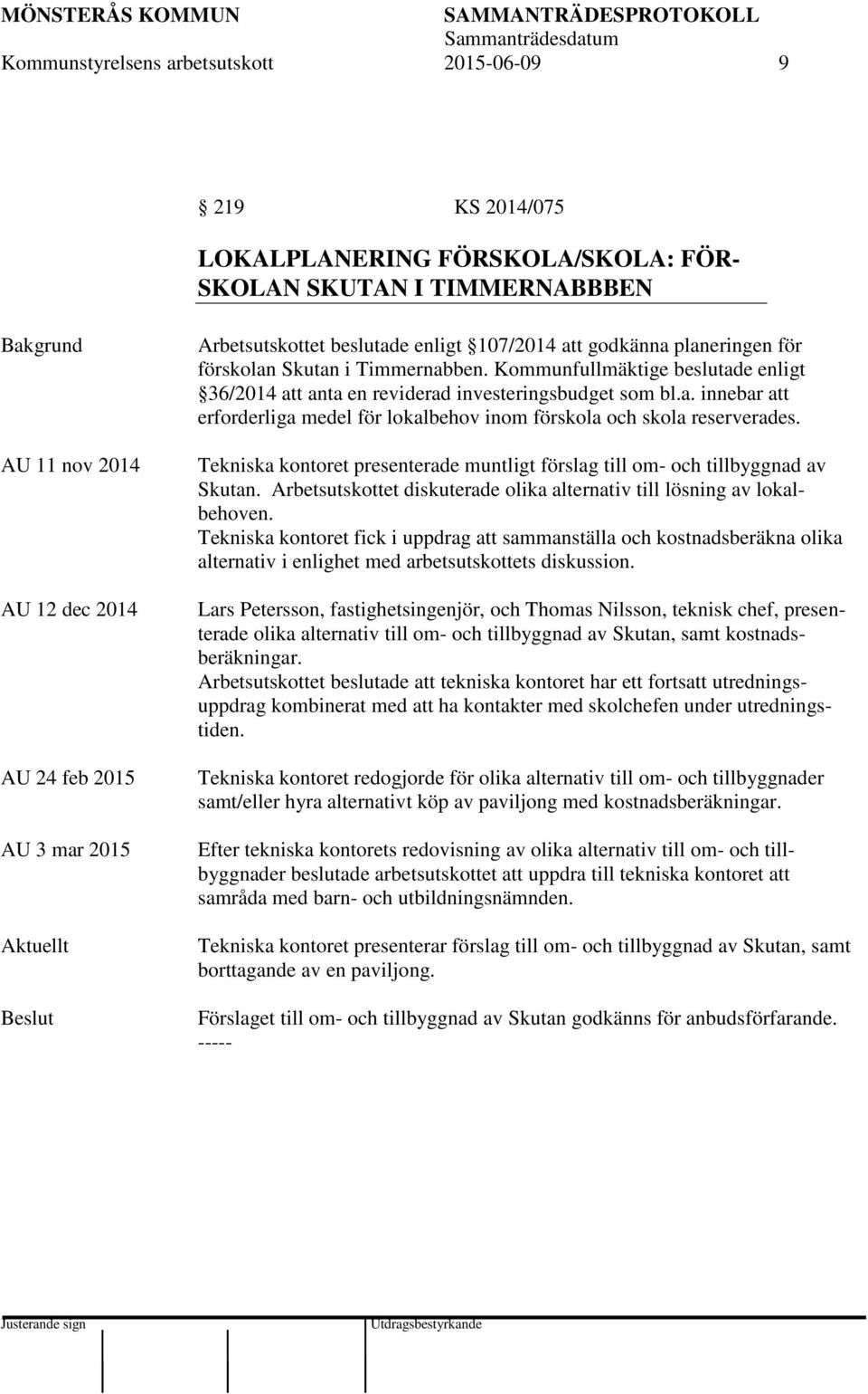 Kommunfullmäktige beslutade enligt 36/2014 att anta en reviderad investeringsbudget som bl.a. innebar att erforderliga medel för lokalbehov inom förskola och skola reserverades.