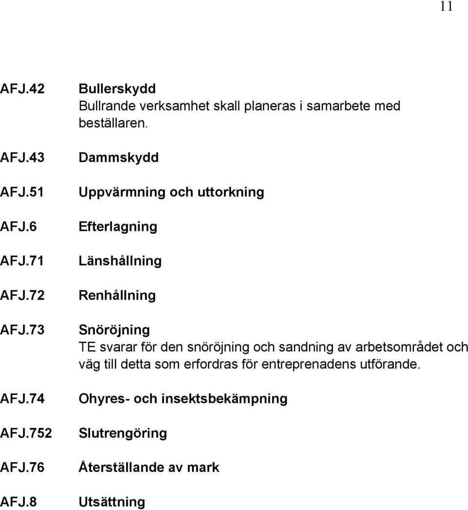 Dammskydd Uppvärmning och uttorkning Efterlagning Länshållning Renhållning Snöröjning TE svarar för den