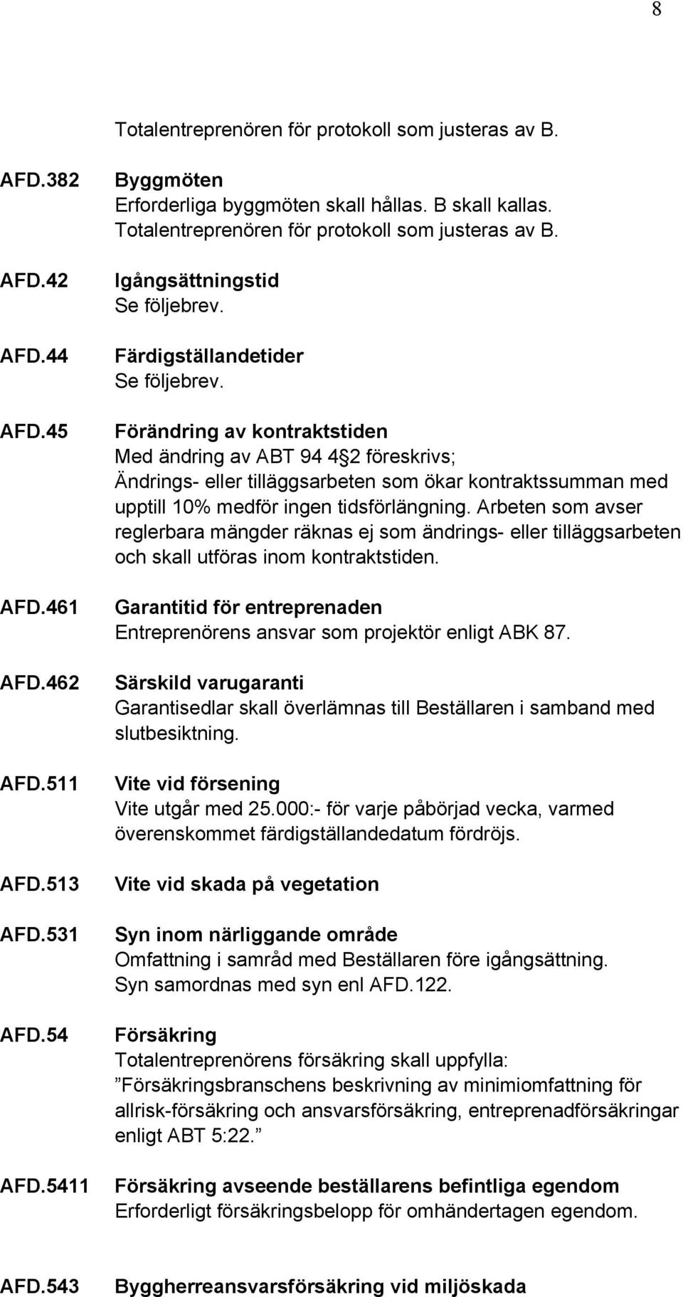 Förändring av kontraktstiden Med ändring av ABT 94 4 2 föreskrivs; Ändrings- eller tilläggsarbeten som ökar kontraktssumman med upptill 10% medför ingen tidsförlängning.