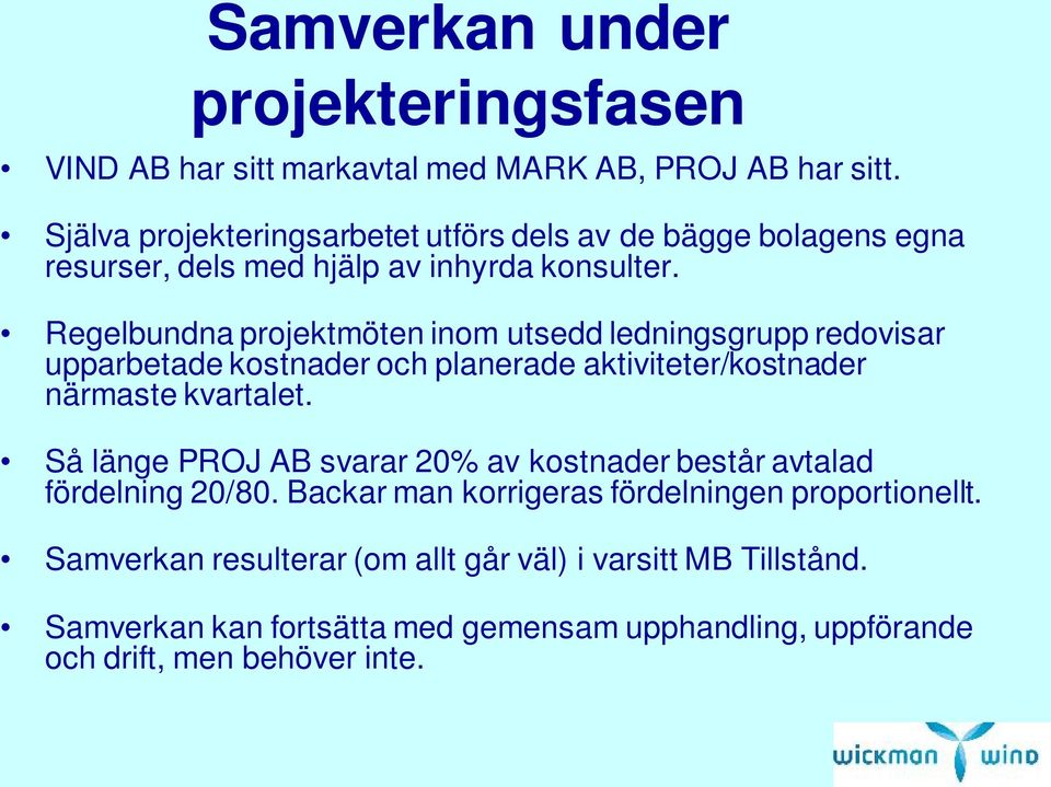 Regelbundna projektmöten inom utsedd ledningsgrupp redovisar upparbetade kostnader och planerade aktiviteter/kostnader närmaste kvartalet.