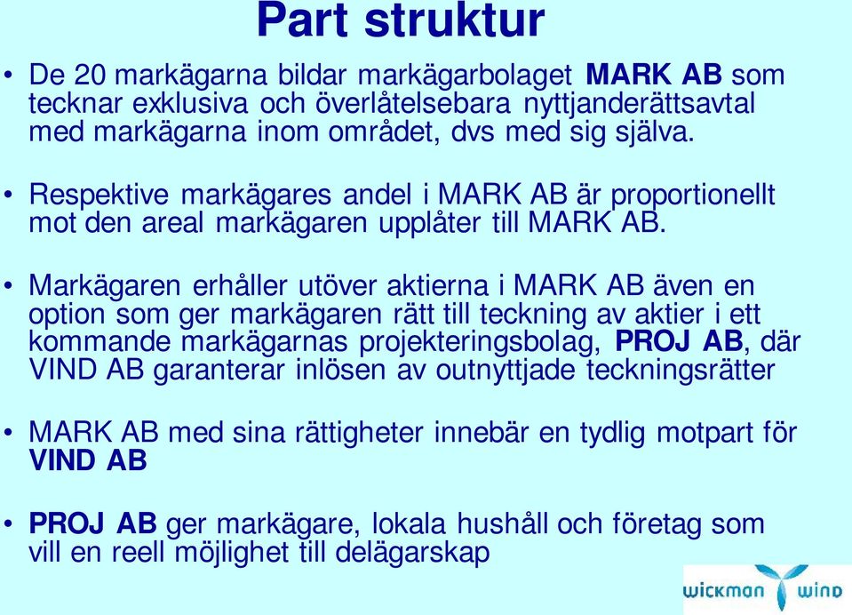 Markägaren erhåller utöver aktierna i MARK AB även en option som ger markägaren rätt till teckning av aktier i ett kommande markägarnas projekteringsbolag, PROJ AB,