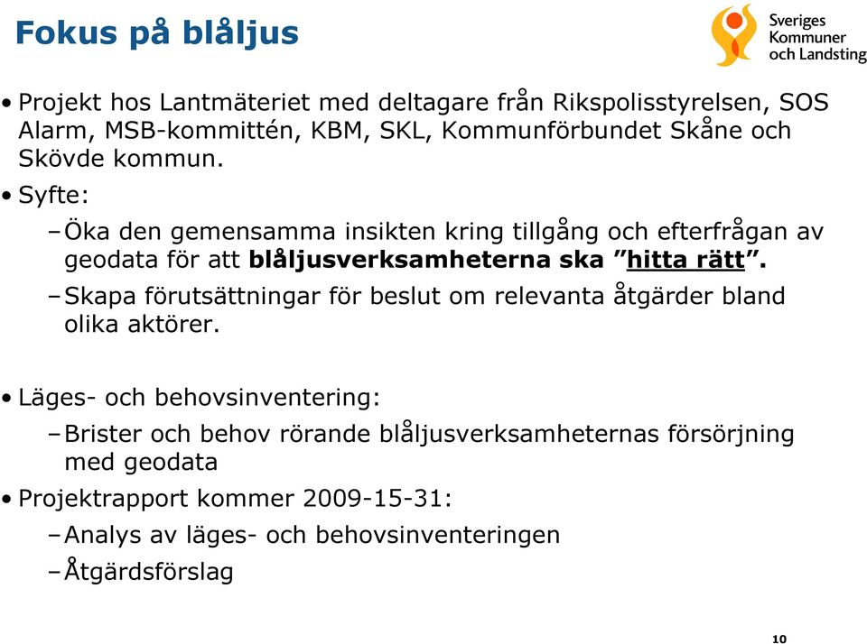 Syfte: Öka den gemensamma insikten kring tillgång och efterfrågan av geodata för att blåljusverksamheterna ska hitta rätt.