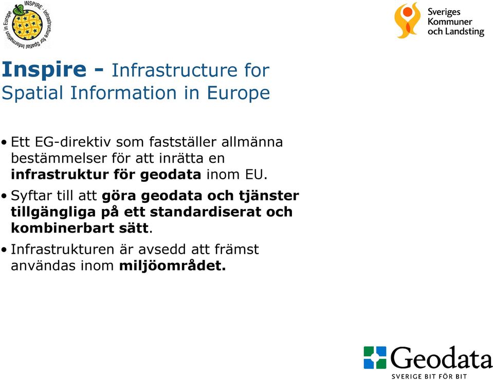 EU. Syftar till att göra geodata och tjänster tillgängliga på ett standardiserat
