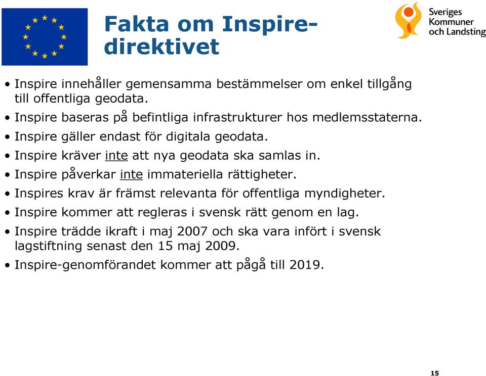 Inspire kräver inte att nya geodata ska samlas in. Inspire påverkar inte immateriella rättigheter.