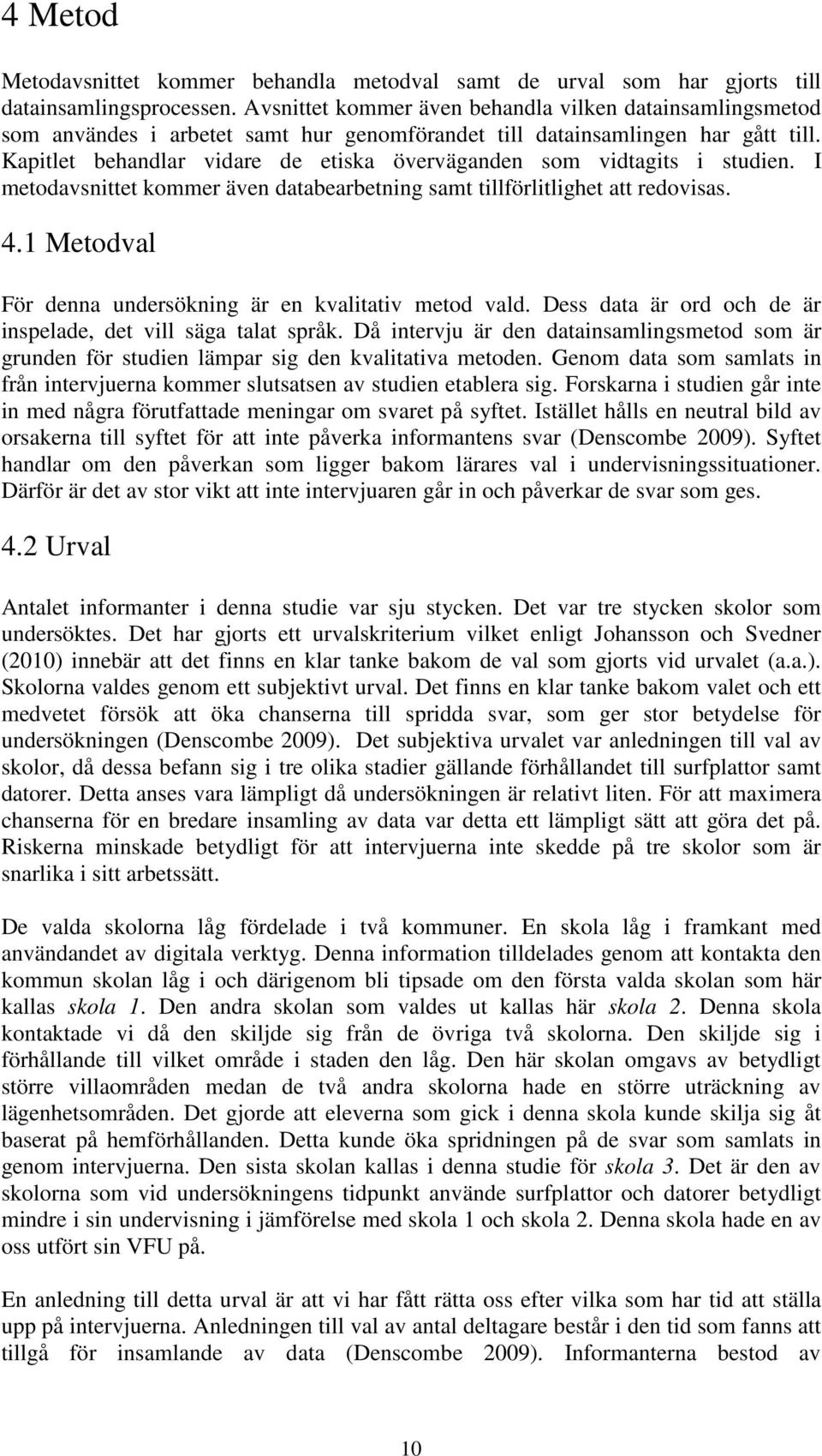 Kapitlet behandlar vidare de etiska överväganden som vidtagits i studien. I metodavsnittet kommer även databearbetning samt tillförlitlighet att redovisas. 4.