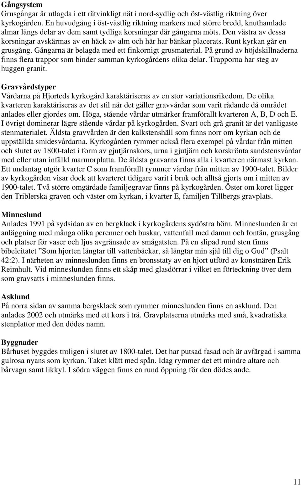 Den västra av dessa korsningar avskärmas av en häck av alm och här har bänkar placerats. Runt kyrkan går en grusgång. Gångarna är belagda med ett finkornigt grusmaterial.