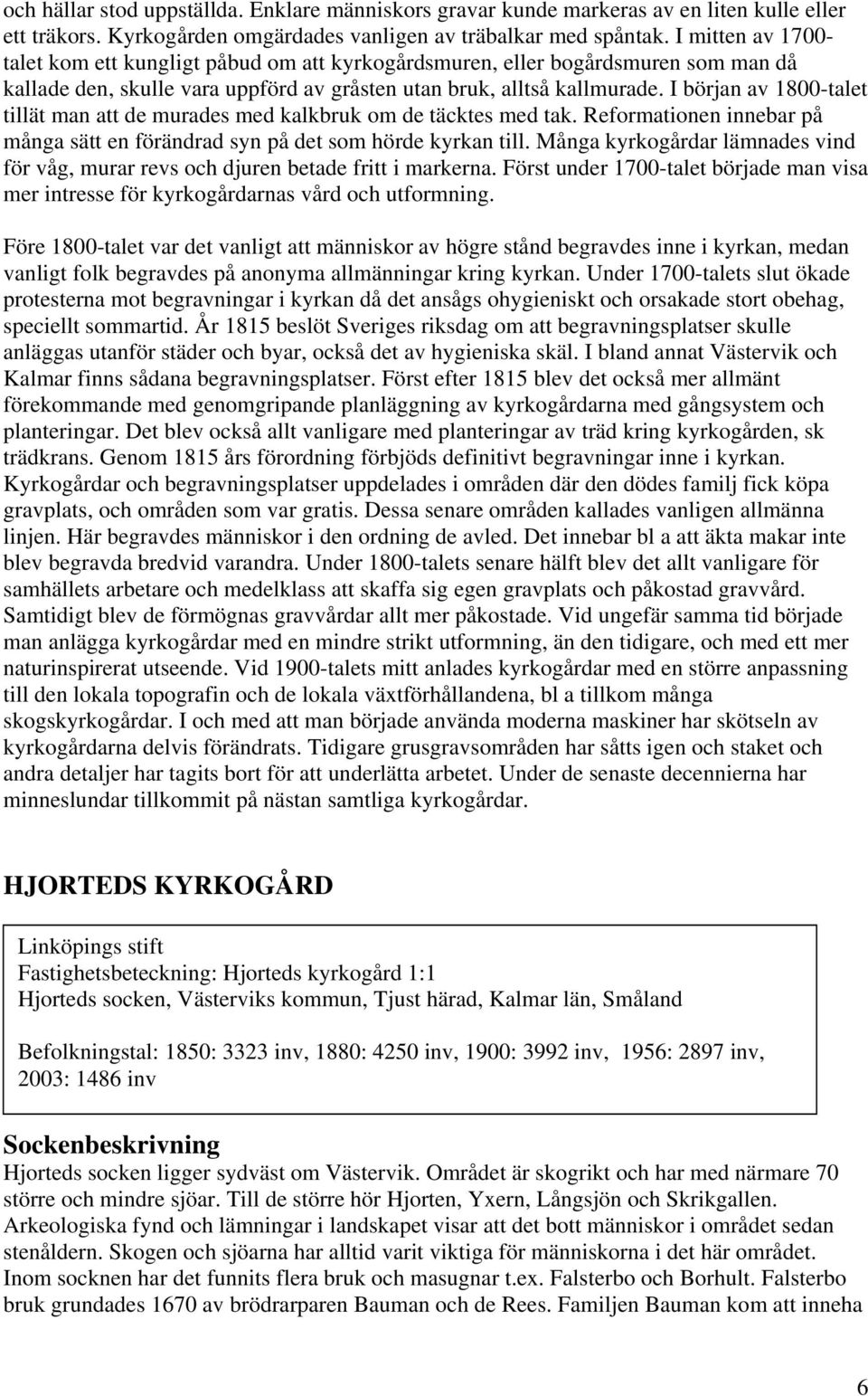 I början av 1800-talet tillät man att de murades med kalkbruk om de täcktes med tak. Reformationen innebar på många sätt en förändrad syn på det som hörde kyrkan till.