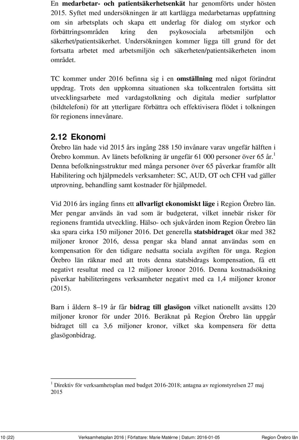 säkerhet/patientsäkerhet. Undersökningen kommer ligga till grund för det fortsatta arbetet med arbetsmiljön och säkerheten/patientsäkerheten inom området.