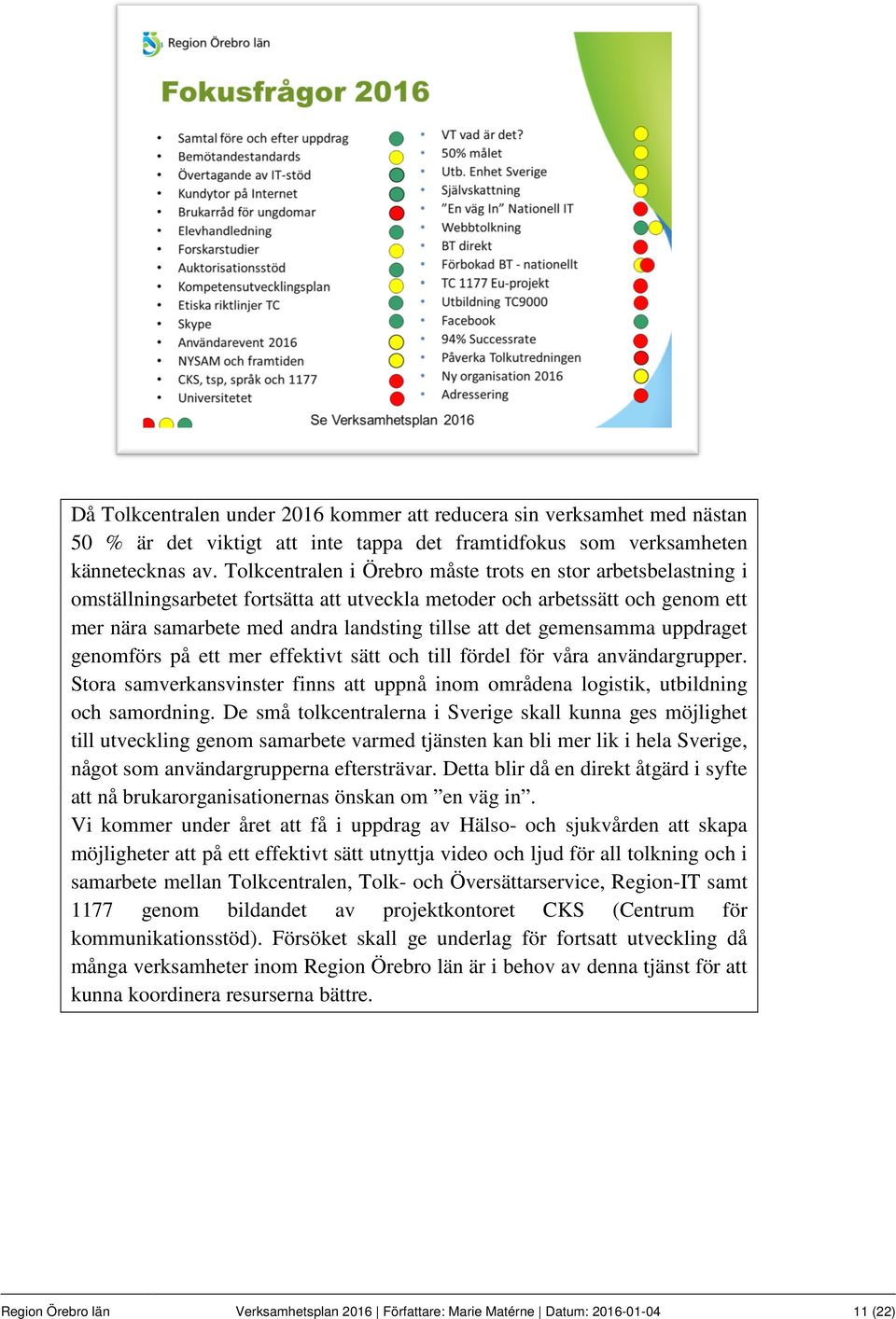 gemensamma uppdraget genomförs på ett mer effektivt sätt och till fördel för våra användargrupper. Stora samverkansvinster finns att uppnå inom områdena logistik, utbildning och samordning.