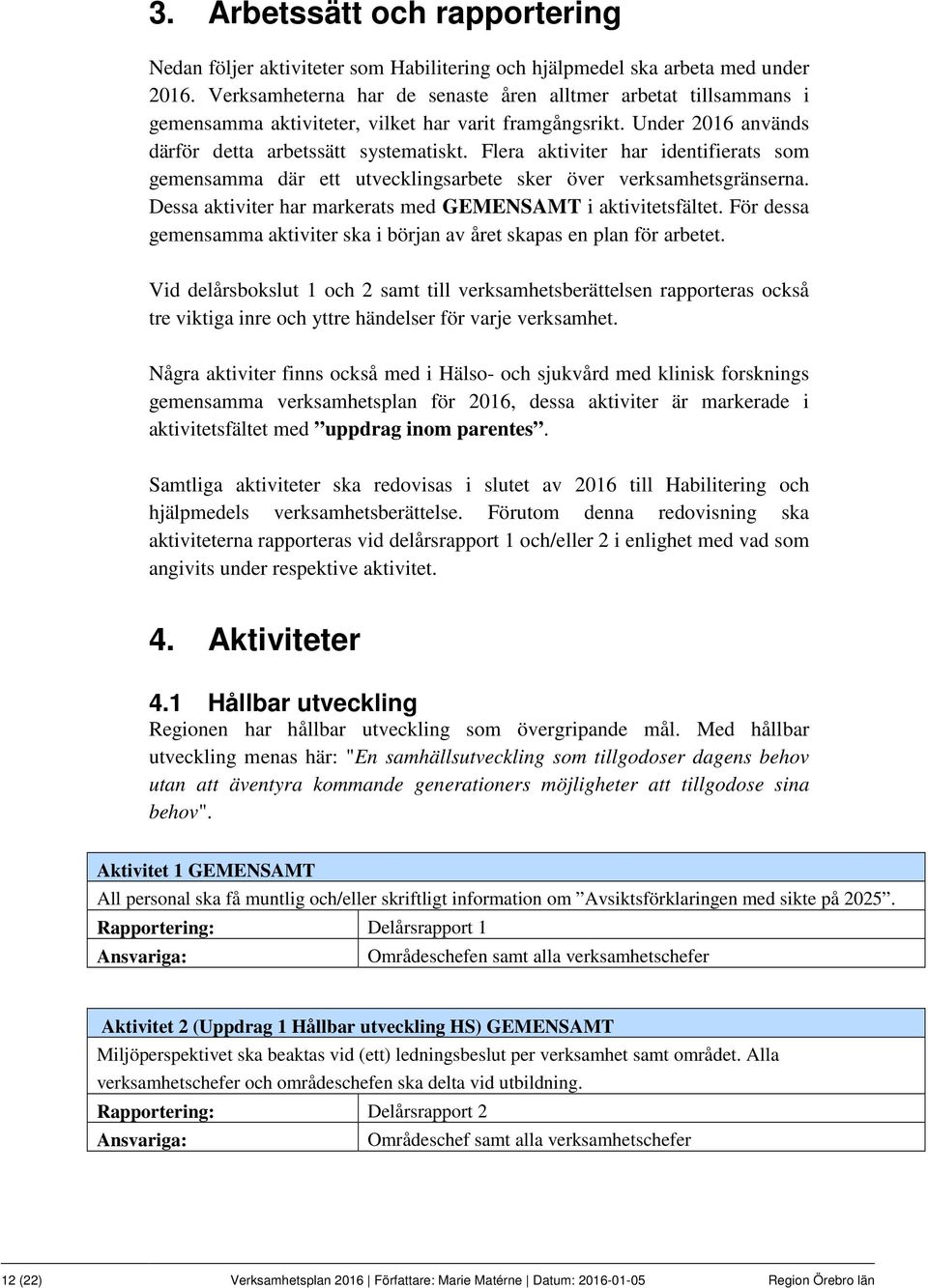 Flera aktiviter har identifierats som gemensamma där ett utvecklingsarbete sker över verksamhetsgränserna. Dessa aktiviter har markerats med GEMENSAMT i aktivitetsfältet.