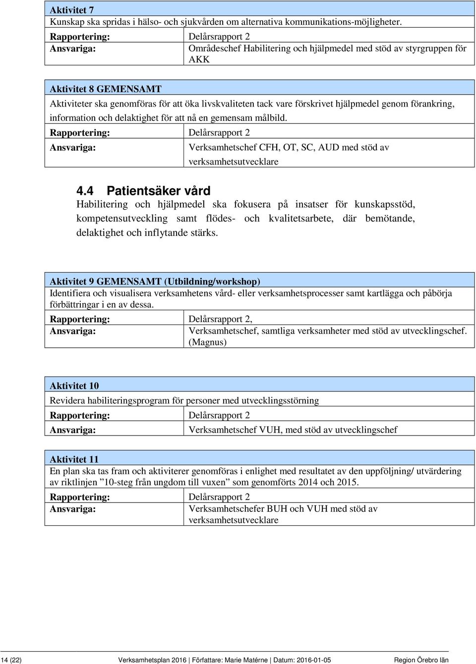 information och delaktighet för att nå en gemensam målbild. Verksamhetschef CFH, OT, SC, AUD med stöd av verksamhetsutvecklare 4.