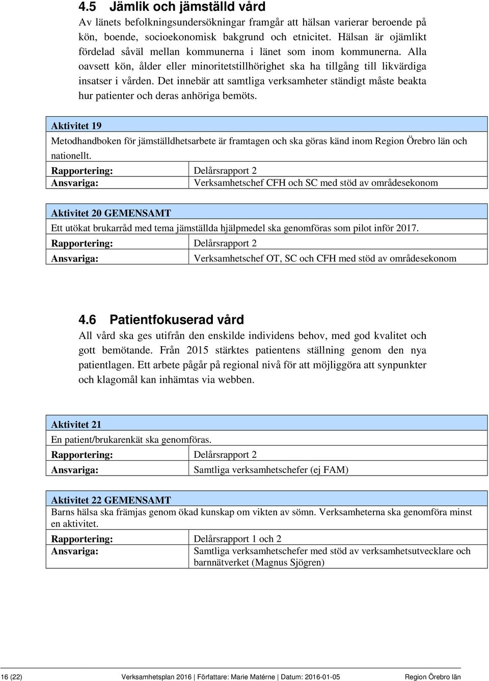Det innebär att samtliga verksamheter ständigt måste beakta hur patienter och deras anhöriga bemöts.