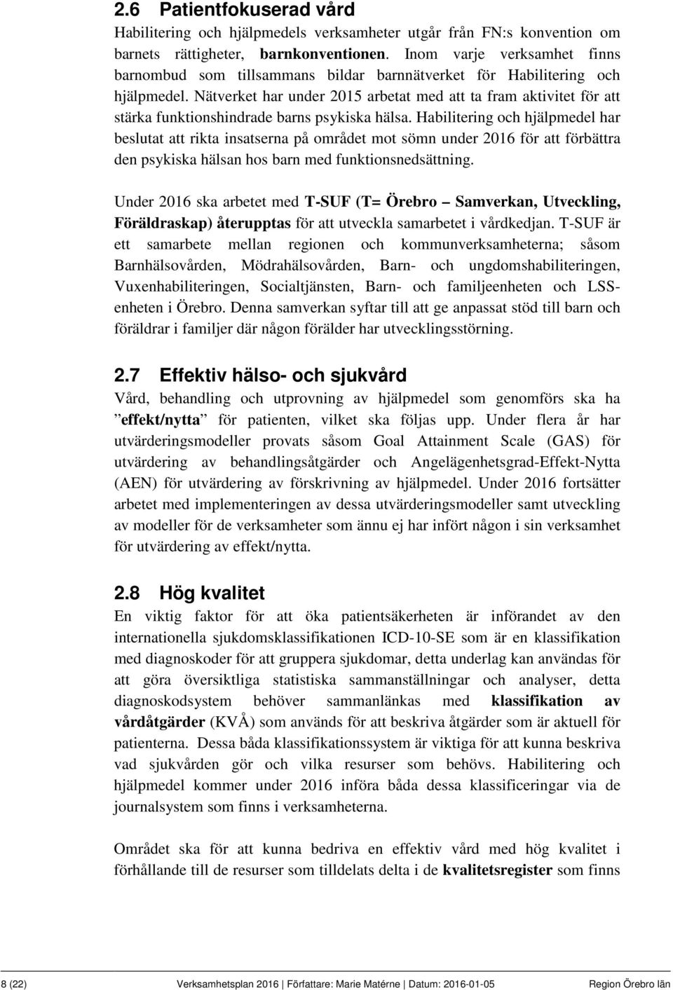 Nätverket har under 2015 arbetat med att ta fram aktivitet för att stärka funktionshindrade barns psykiska hälsa.