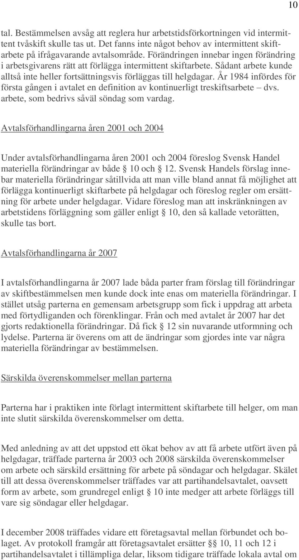 År 1984 infördes för första gången i avtalet en definition av kontinuerligt treskiftsarbete dvs. arbete, som bedrivs såväl söndag som vardag.