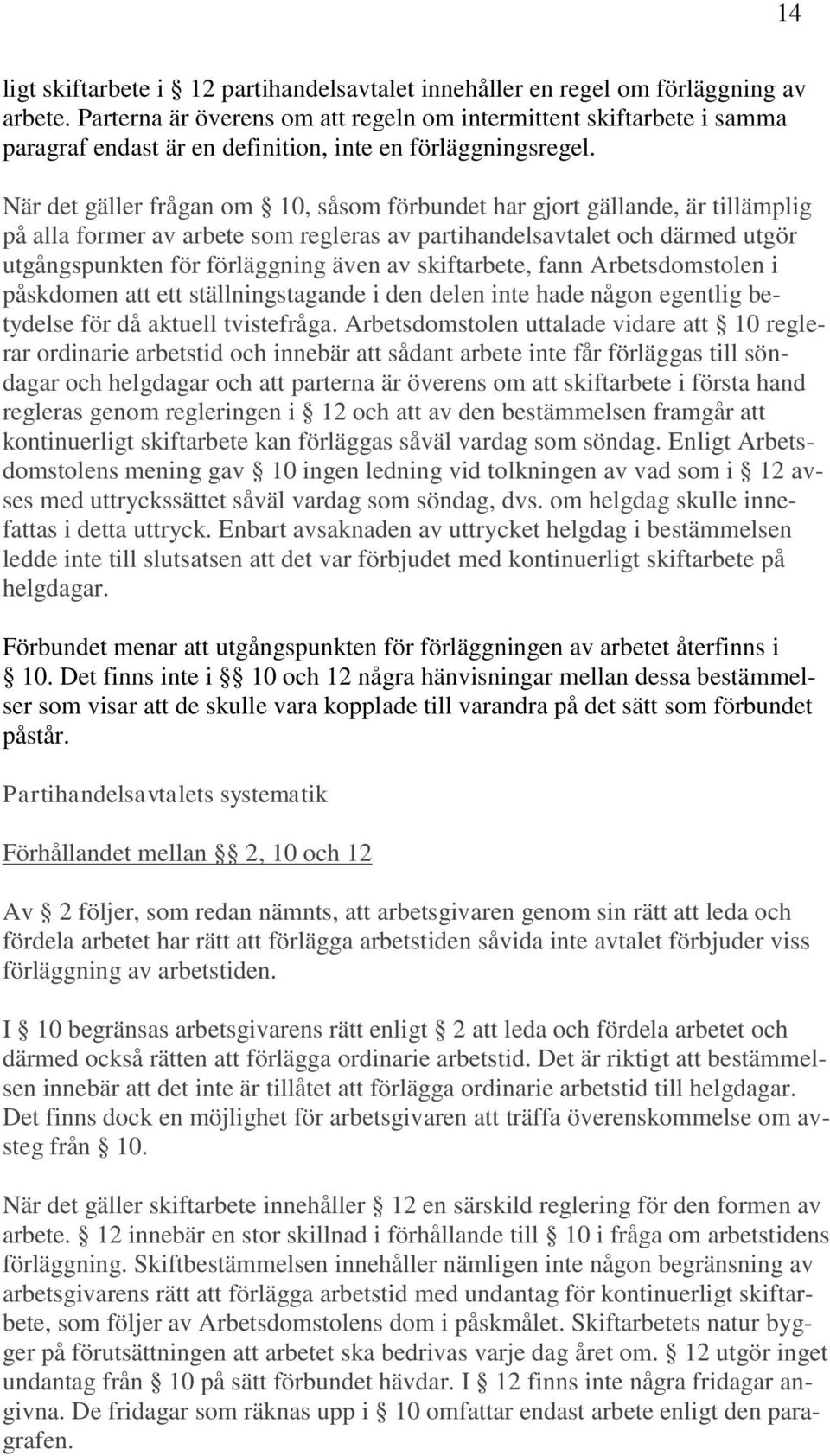 När det gäller frågan om 10, såsom förbundet har gjort gällande, är tillämplig på alla former av arbete som regleras av partihandelsavtalet och därmed utgör utgångspunkten för förläggning även av