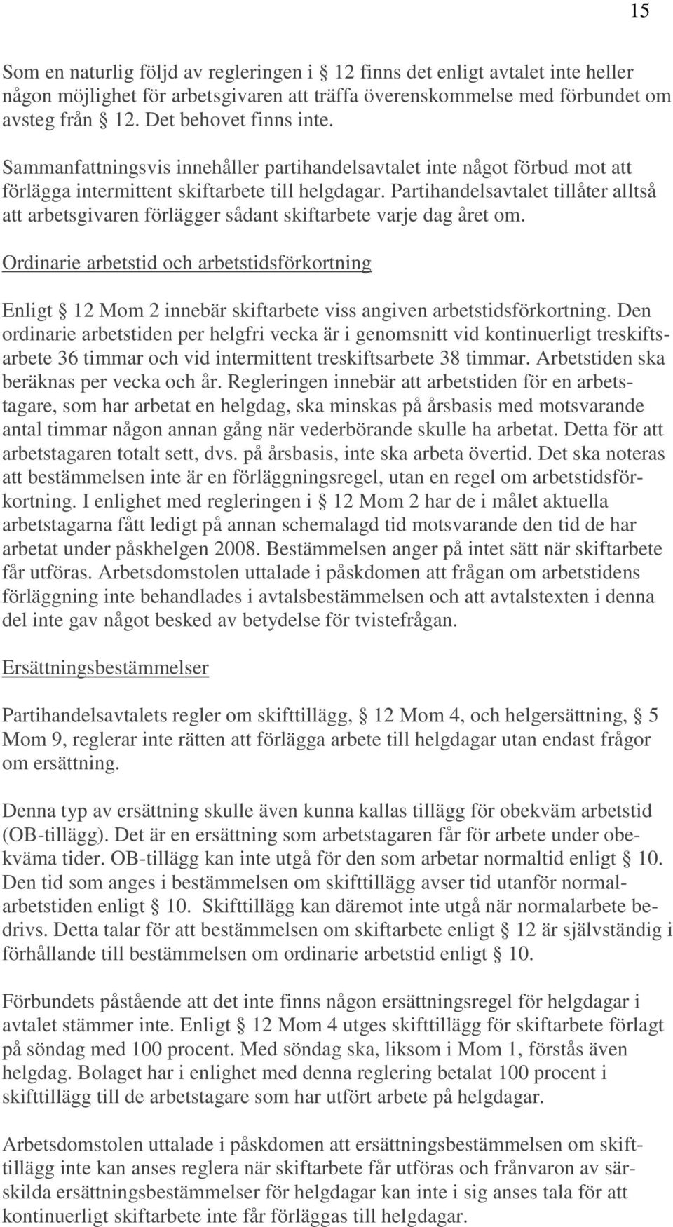 Partihandelsavtalet tillåter alltså att arbetsgivaren förlägger sådant skiftarbete varje dag året om.