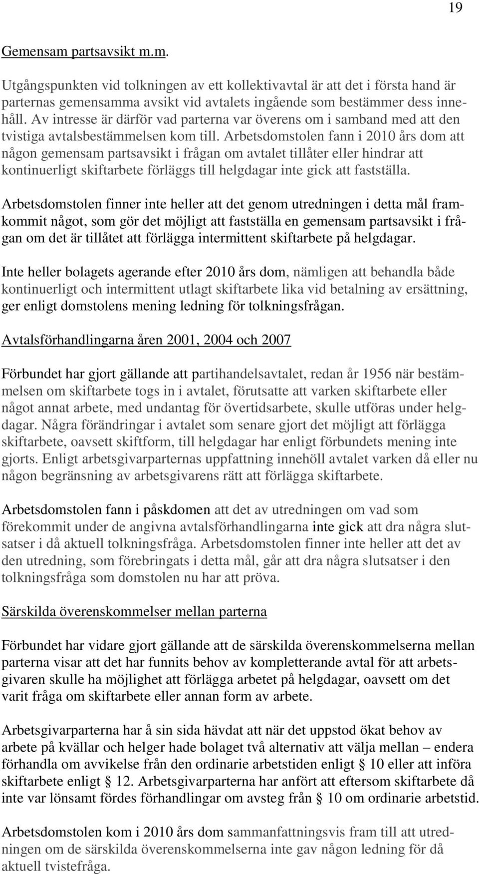 Arbetsdomstolen fann i 2010 års dom att någon gemensam partsavsikt i frågan om avtalet tillåter eller hindrar att kontinuerligt skiftarbete förläggs till helgdagar inte gick att fastställa.