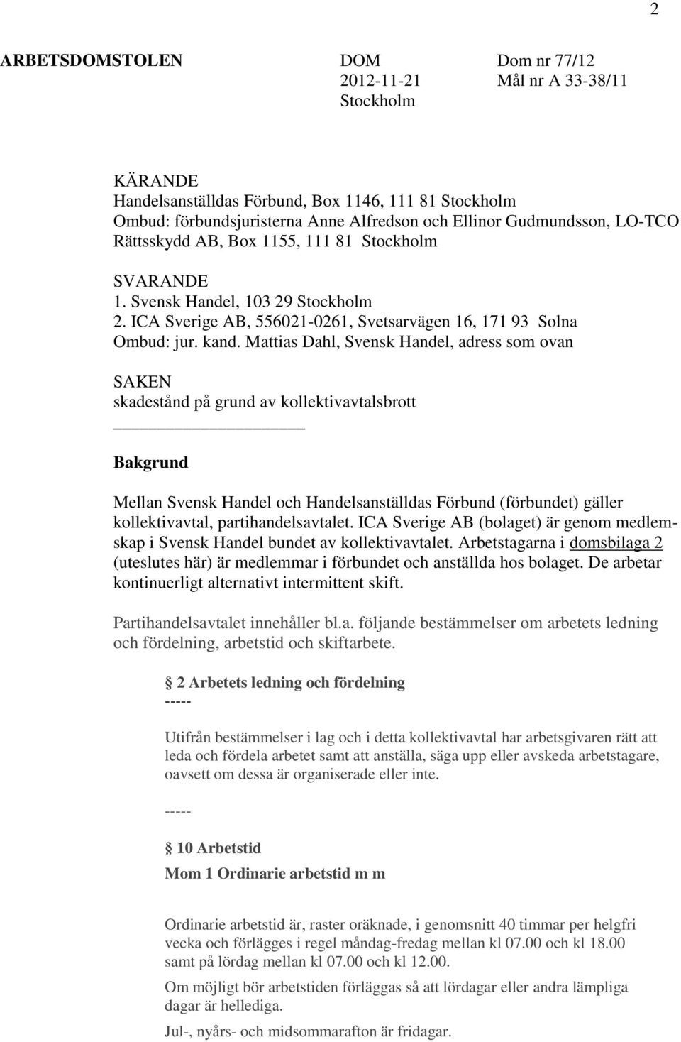 Mattias Dahl, Svensk Handel, adress som ovan SAKEN skadestånd på grund av kollektivavtalsbrott Bakgrund Mellan Svensk Handel och Handelsanställdas Förbund (förbundet) gäller kollektivavtal,