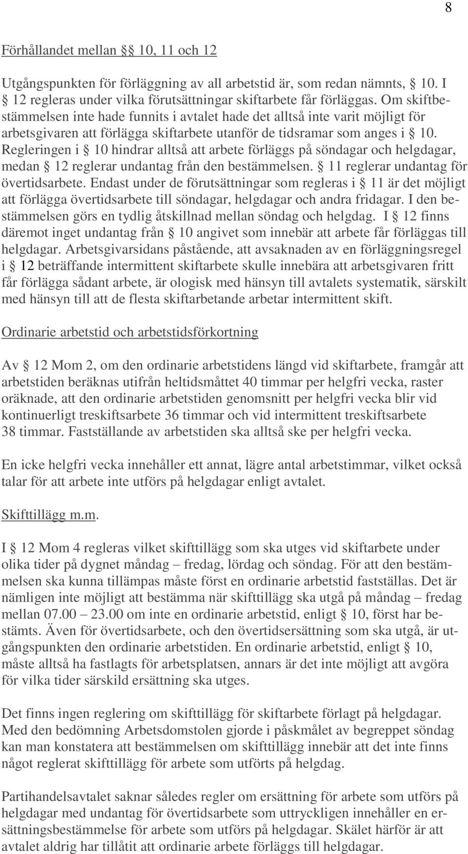 Regleringen i 10 hindrar alltså att arbete förläggs på söndagar och helgdagar, medan 12 reglerar undantag från den bestämmelsen. 11 reglerar undantag för övertidsarbete.