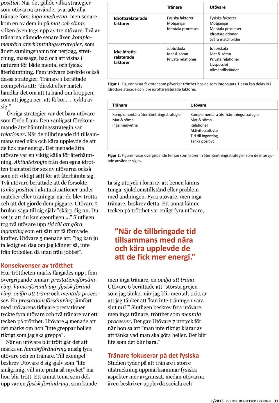 återhämtning. Fem utövare berörde också dessa strategier. Tränare 1 berättade exempelvis att: direkt efter match handlar det om att ta hand om kroppen, som att jogga ner, att få bort... cykla av sig.