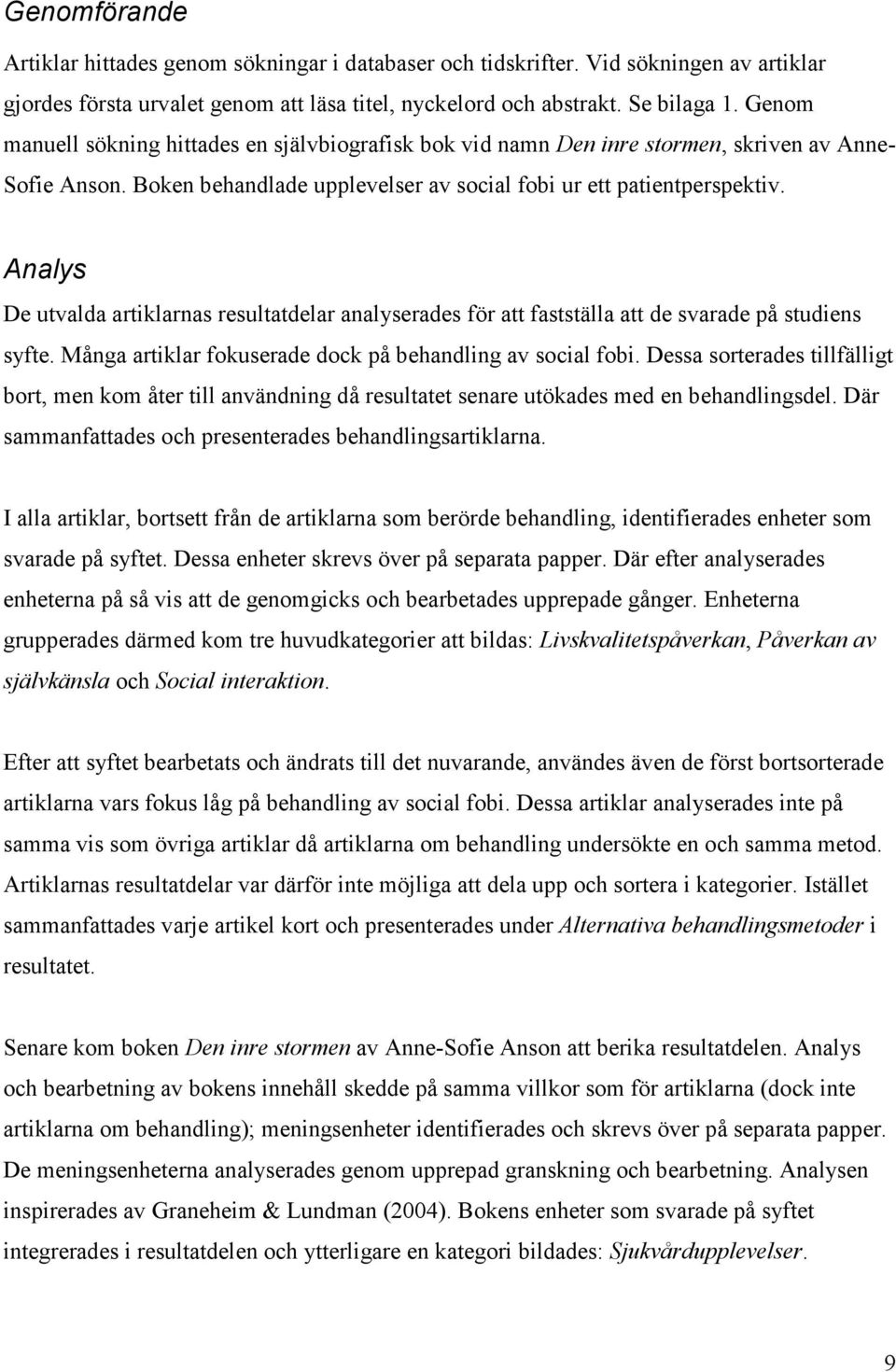 Analys De utvalda artiklarnas resultatdelar analyserades för att fastställa att de svarade på studiens syfte. Många artiklar fokuserade dock på behandling av social fobi.