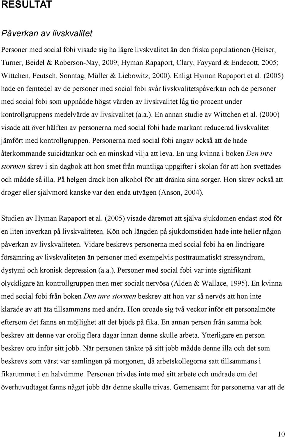 (2005) hade en femtedel av de personer med social fobi svår livskvalitetspåverkan och de personer med social fobi som uppnådde högst värden av livskvalitet låg tio procent under kontrollgruppens
