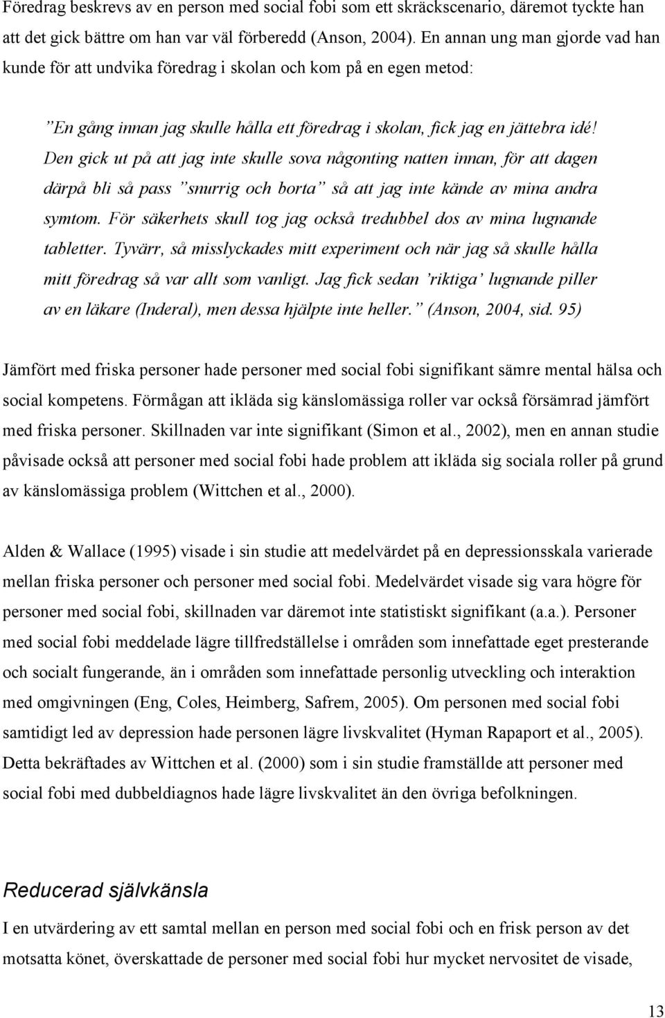 Den gick ut på att jag inte skulle sova någonting natten innan, för att dagen därpå bli så pass snurrig och borta så att jag inte kände av mina andra symtom.