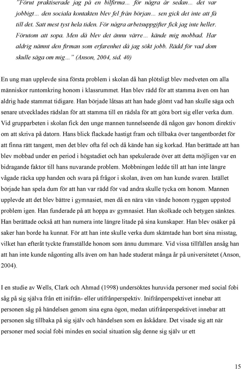 Rädd för vad dom skulle säga om mig (Anson, 2004, sid. 40) En ung man upplevde sina första problem i skolan då han plötsligt blev medveten om alla människor runtomkring honom i klassrummet.