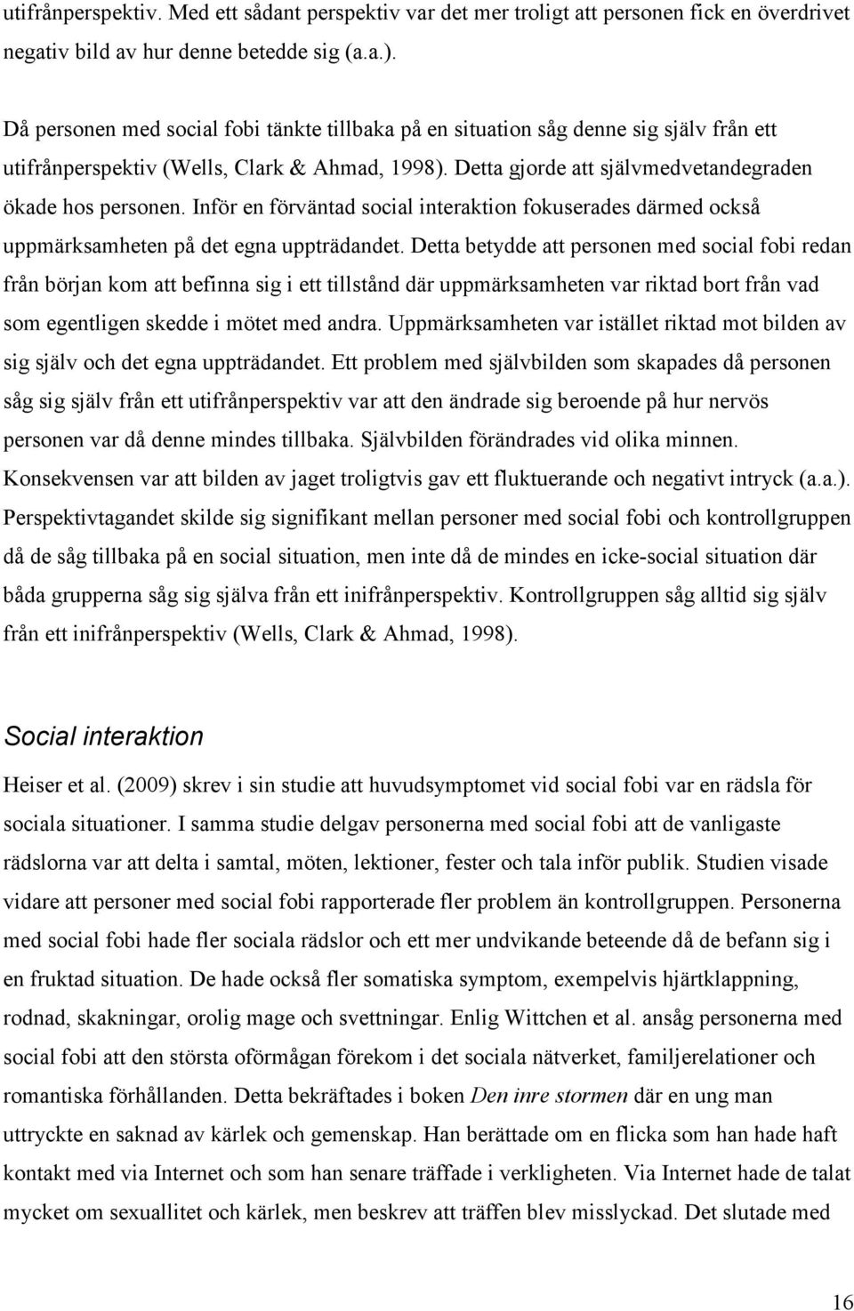 Inför en förväntad social interaktion fokuserades därmed också uppmärksamheten på det egna uppträdandet.