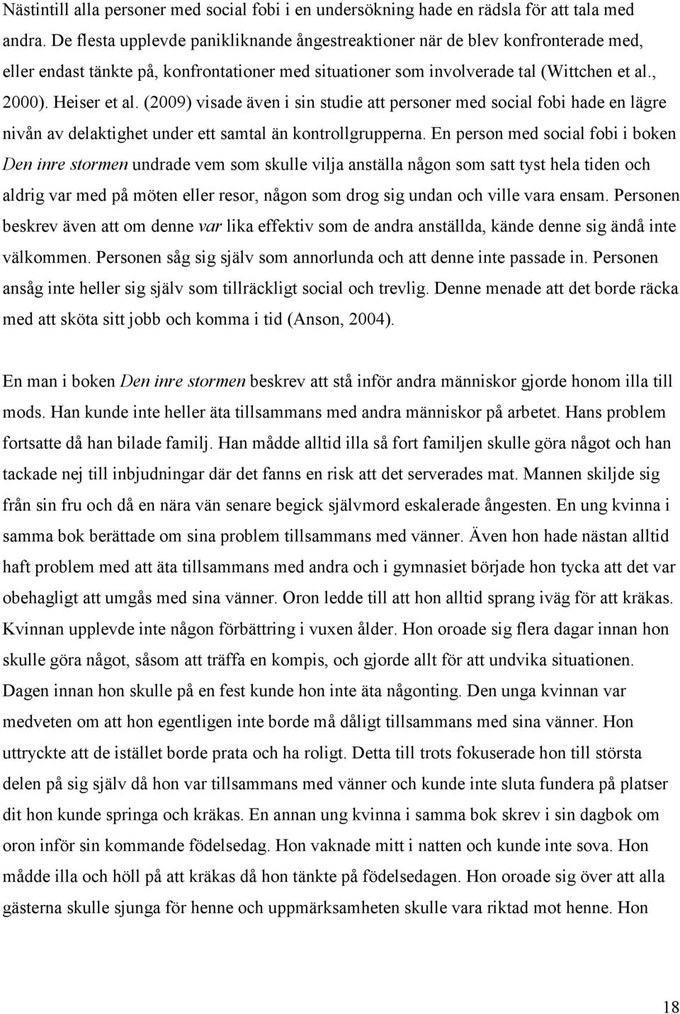 (2009) visade även i sin studie att personer med social fobi hade en lägre nivån av delaktighet under ett samtal än kontrollgrupperna.