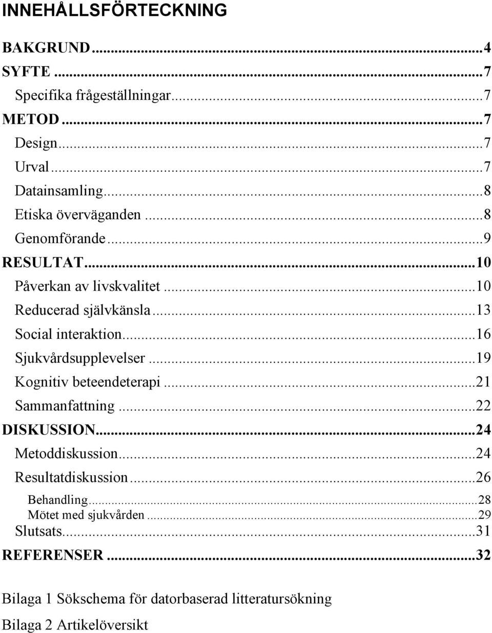 ..16 Sjukvårdsupplevelser...19 Kognitiv beteendeterapi...21 Sammanfattning...22 DISKUSSION...24 Metoddiskussion...24 Resultatdiskussion.