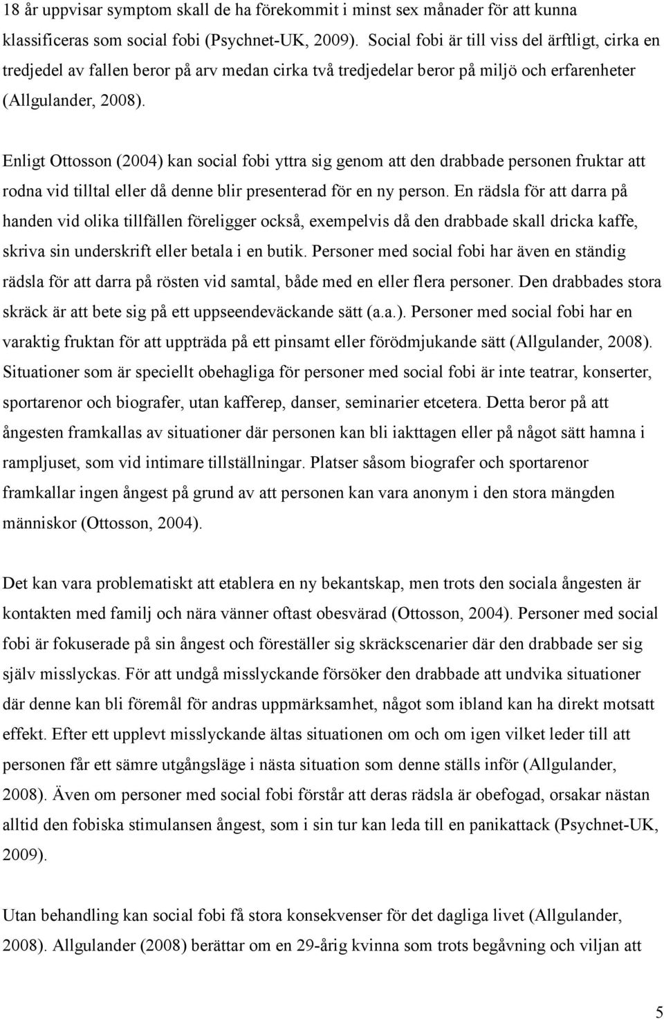 Enligt Ottosson (2004) kan social fobi yttra sig genom att den drabbade personen fruktar att rodna vid tilltal eller då denne blir presenterad för en ny person.