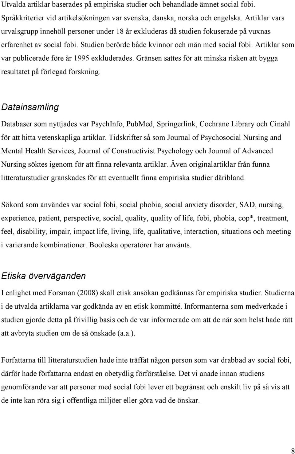 Artiklar som var publicerade före år 1995 exkluderades. Gränsen sattes för att minska risken att bygga resultatet på förlegad forskning.