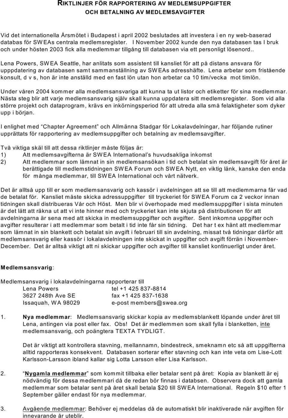 . Lena Powers, SWEA Seattle, har anlitats som assistent till kansliet för att på distans ansvara för upppdatering av databasen samt sammanställning av SWEAs adresshäfte.