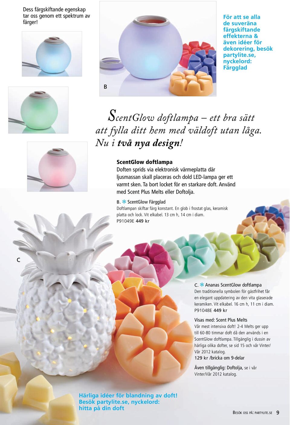 Använd med Scent Plus Melts eller Doftolja. B. ScentGlow Färgglad Doftlampan skiftar färg konstant. En glob i frostat glas, keramisk platta och lock. Vit elkabel. 13 cm h, 14 cm i diam.